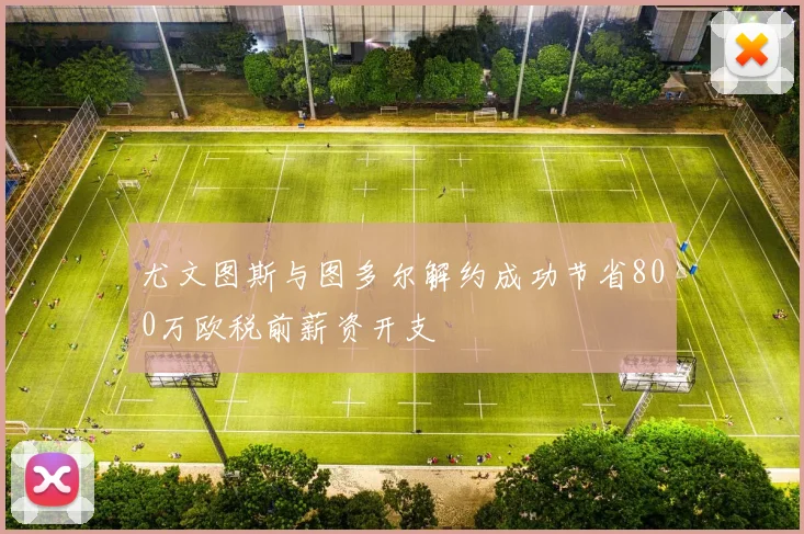 尤文图斯与图多尔解约成功节省800万欧税前薪资开支