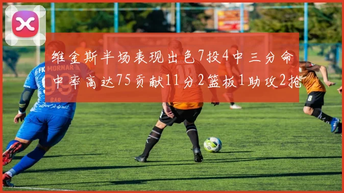 维金斯半场表现出色7投4中三分命中率高达75贡献11分2篮板1助攻2抢断1盖帽