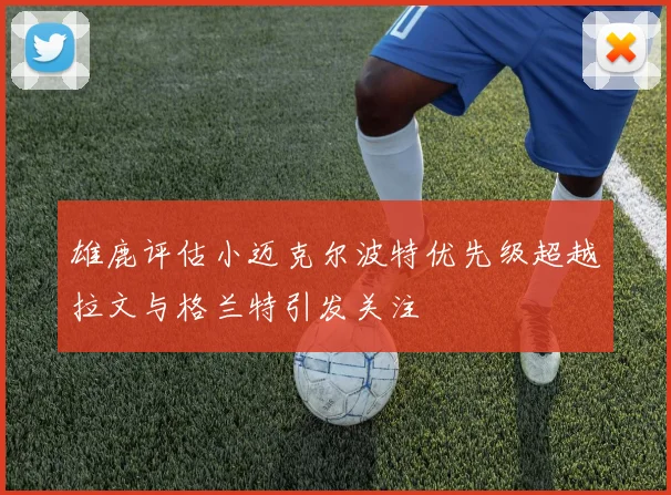 雄鹿评估小迈克尔波特优先级超越拉文与格兰特引发关注